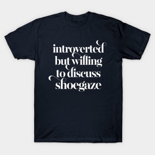 Introverted but willing to discuss shoegaze T-Shirt